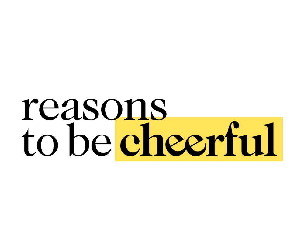 Reasons to be cheerful